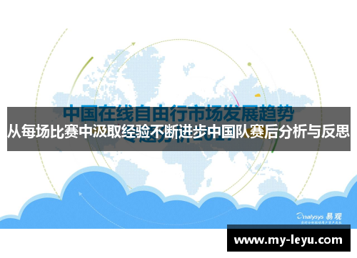 从每场比赛中汲取经验不断进步中国队赛后分析与反思