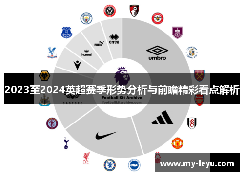 2023至2024英超赛季形势分析与前瞻精彩看点解析