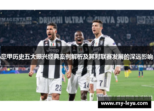 意甲历史五大振兴经典案例解析及其对联赛发展的深远影响