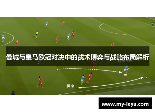 曼城与皇马欧冠对决中的战术博弈与战略布局解析