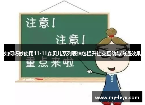 如何巧妙使用11-11森贝儿系列表情包提升社交互动与沟通效果