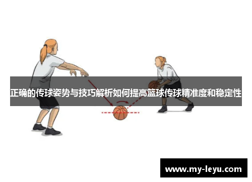 正确的传球姿势与技巧解析如何提高篮球传球精准度和稳定性