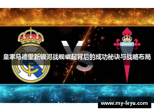 皇家马德里新银河战舰崛起背后的成功秘诀与战略布局