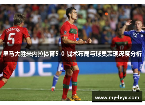 皇马大胜米内拉体育5-0 战术布局与球员表现深度分析