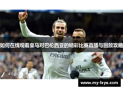 如何在线观看皇马对巴伦西亚的精彩比赛直播与回放攻略