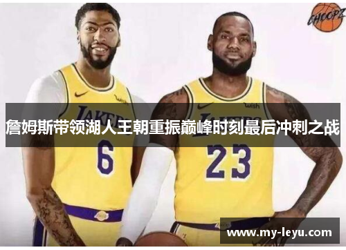 詹姆斯带领湖人王朝重振巅峰时刻最后冲刺之战