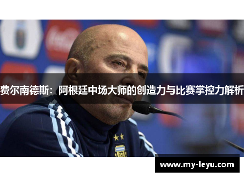 费尔南德斯：阿根廷中场大师的创造力与比赛掌控力解析