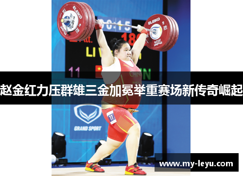 赵金红力压群雄三金加冕举重赛场新传奇崛起