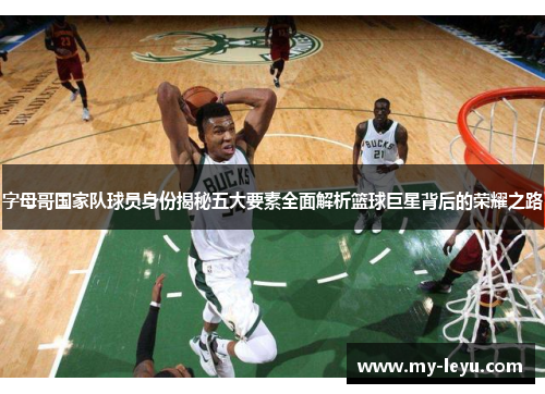 字母哥国家队球员身份揭秘五大要素全面解析篮球巨星背后的荣耀之路