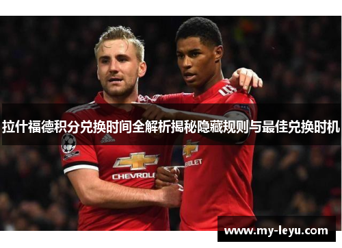 拉什福德积分兑换时间全解析揭秘隐藏规则与最佳兑换时机 拉什福德积分兑换时间全解析揭秘隐藏规则与最佳兑换时机