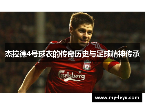 杰拉德4号球衣的传奇历史与足球精神传承 杰拉德4号球衣的传奇历史与足球精神传承
