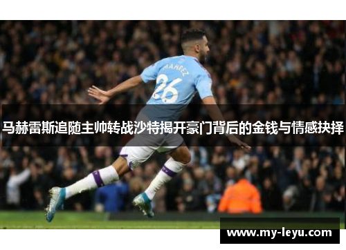 马赫雷斯追随主帅转战沙特揭开豪门背后的金钱与情感抉择