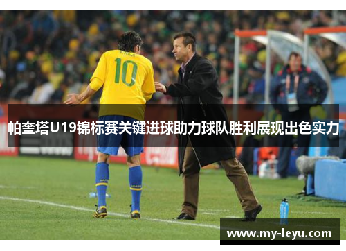 帕奎塔U19锦标赛关键进球助力球队胜利展现出色实力