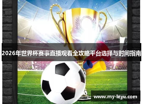 2026年世界杯赛事直播观看全攻略平台选择与时间指南