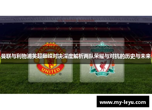 曼联与利物浦英超巅峰对决深度解析两队荣耀与对抗的历史与未来