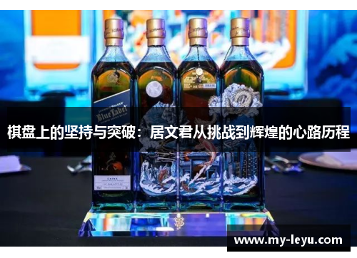 棋盘上的坚持与突破：居文君从挑战到辉煌的心路历程