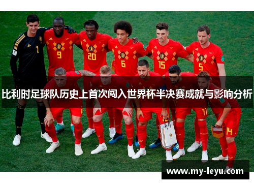 比利时足球队历史上首次闯入世界杯半决赛成就与影响分析
