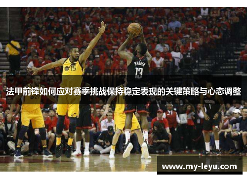 法甲前锋如何应对赛季挑战保持稳定表现的关键策略与心态调整