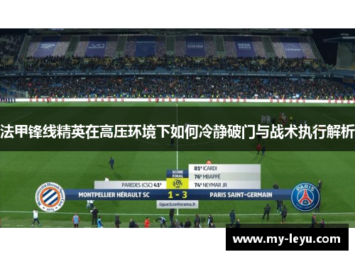 法甲锋线精英在高压环境下如何冷静破门与战术执行解析
