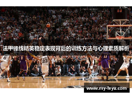 法甲锋线精英稳定表现背后的训练方法与心理素质解析